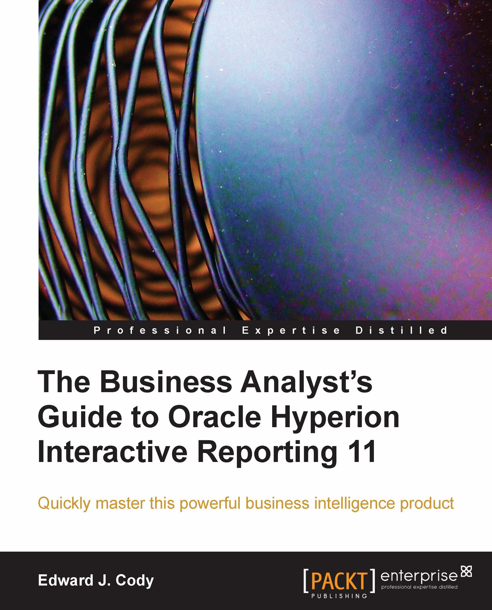 The Business Analyst's Guide To Oracle Hyperion Interactive Reporting 11