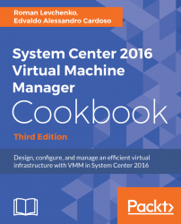 System Center 2016 Virtual Machine Manager Cookbook - Third Edition