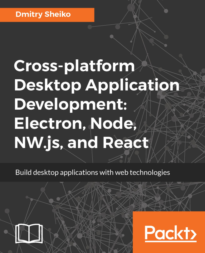 Cross-platform Desktop Application Development: Electron, Node, NW.js, and React