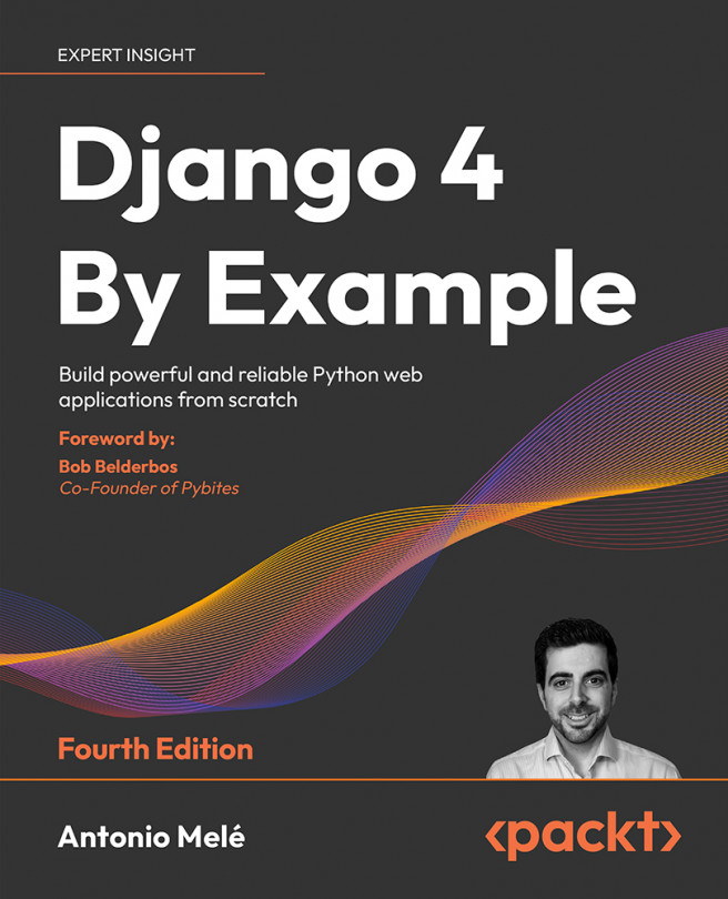 Django 4 By Example: Build powerful and reliable Python web applications from scratch, Fourth Edition