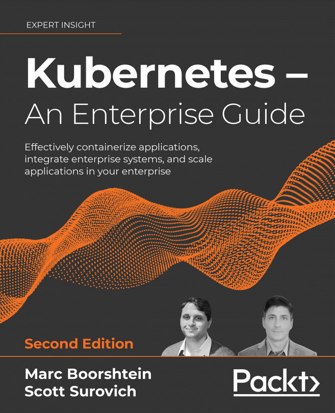 Kubernetes – An Enterprise Guide: Effectively containerize applications, integrate enterprise systems, and scale applications in your enterprise, Second Edition