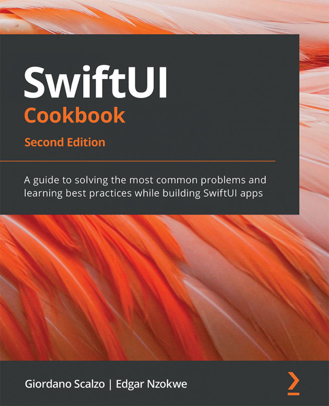SwiftUI Cookbook: A guide to solving the most common problems and learning best practices while building SwiftUI apps, Second Edition
