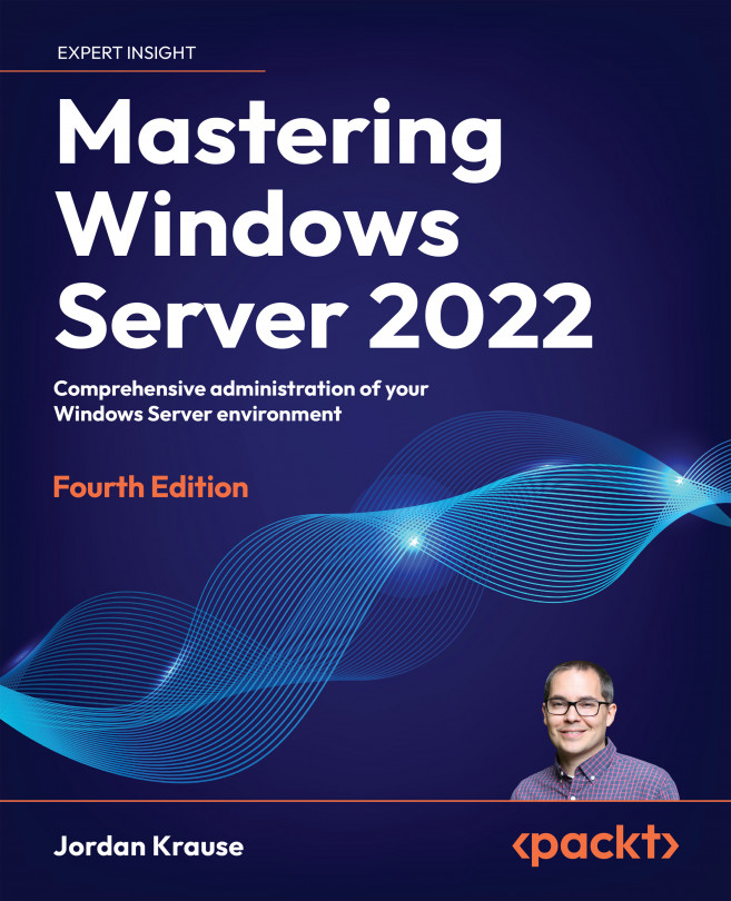 Mastering Windows Server 2022: Comprehensive administration of your Windows Server environment, Fourth Edition