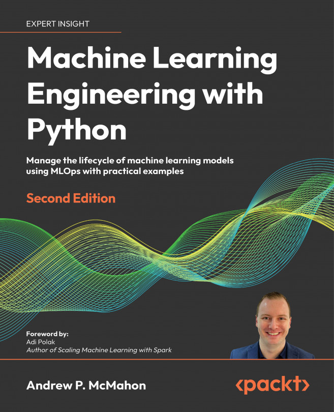 Machine Learning Engineering  with Python: Manage the lifecycle of machine learning models using MLOps with practical examples, Second Edition