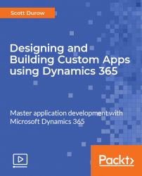 Designing and Building Custom Apps using Dynamics 365 [Video]