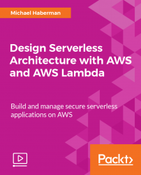 Design Serverless Architecture with AWS and AWS Lambda [Video]