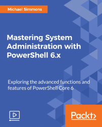 Mastering System Administration with PowerShell 6.x [Video]