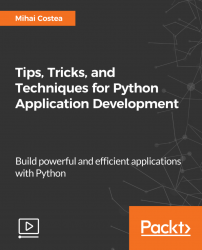 Tips, Tricks, and Techniques for Python Application Development [Video]