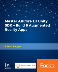 Master ARCore 1.3 Unity SDK - Build 6 Augmented Reality Apps [Video]