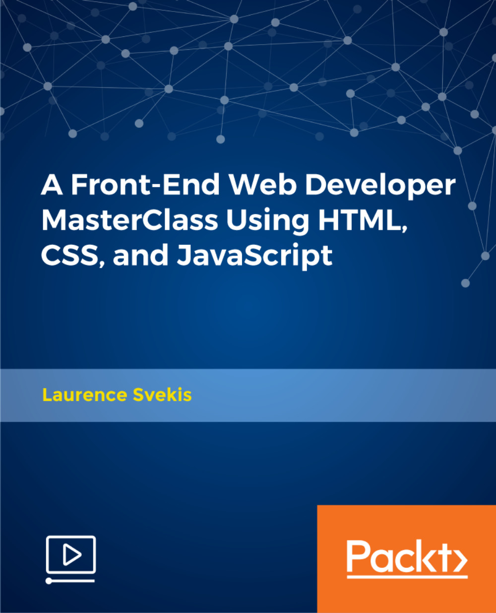 A Front-End Web Developer MasterClass Using HTML, CSS, and JavaScript