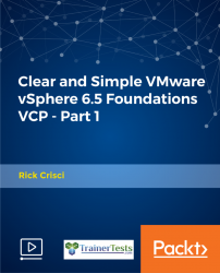 Clear and Simple VMware vSphere 6.5 Foundations VCP - Part 1 [Video]