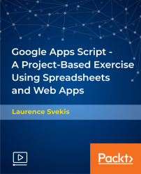 Google Apps Script - A Project-Based Exercise Using Spreadsheets and Web Apps [Video]
