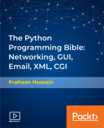 The Python Programming Bible: Networking, GUI, Email, XML, CGI [Video]