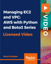 Managing EC2 and VPC: AWS with Python and Boto3 Series [Video]