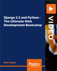 Django 2.2 and Python - The Ultimate Web Development Bootcamp [Video]