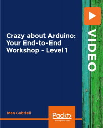 Crazy about Arduino: Your End-to-End Workshop - Level 1 [Video]