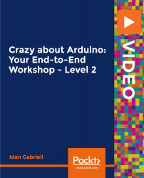 Crazy about Arduino: Your End-to-End Workshop - Level 2 [Video]
