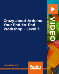Crazy about Arduino: Your End-to-End Workshop - Level 3 [Video]