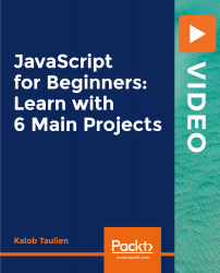 JavaScript for Beginners: Learn with 6 Main Projects [Video]