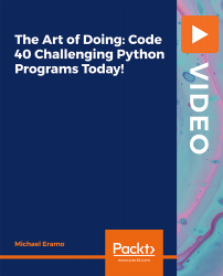 The Art of Doing: Code 40 Challenging Python Programs Today! [Video]