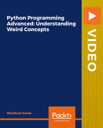 Python Programming Advanced: Understanding Weird Concepts [Video]
