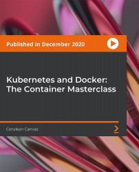 Kubernetes and Docker: The Container Masterclass [Video]