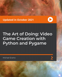 The Art of Doing: Video Game Creation with Python and Pygame [Video]