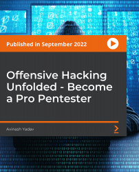 Offensive Hacking Unfolded - Become a Pro Pentester