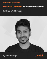 Become a Confident RPA UiPath Developer - Build Real-World Projects [Video]