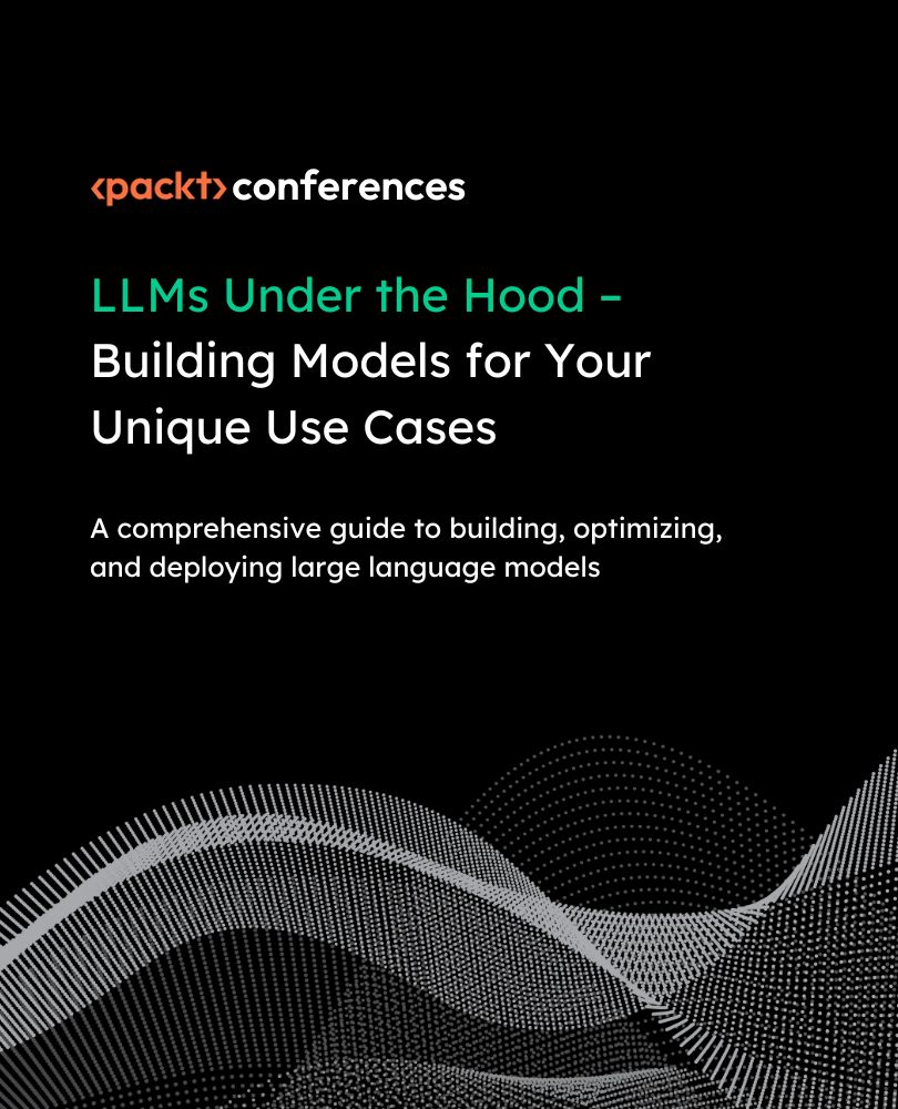 LLMs Under the Hood – Building Models for Your Unique Use Cases