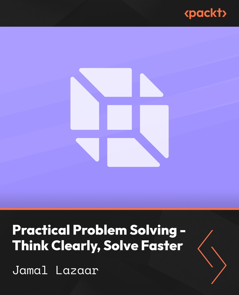 Practical Problem Solving - Think Clearly, Solve Faster