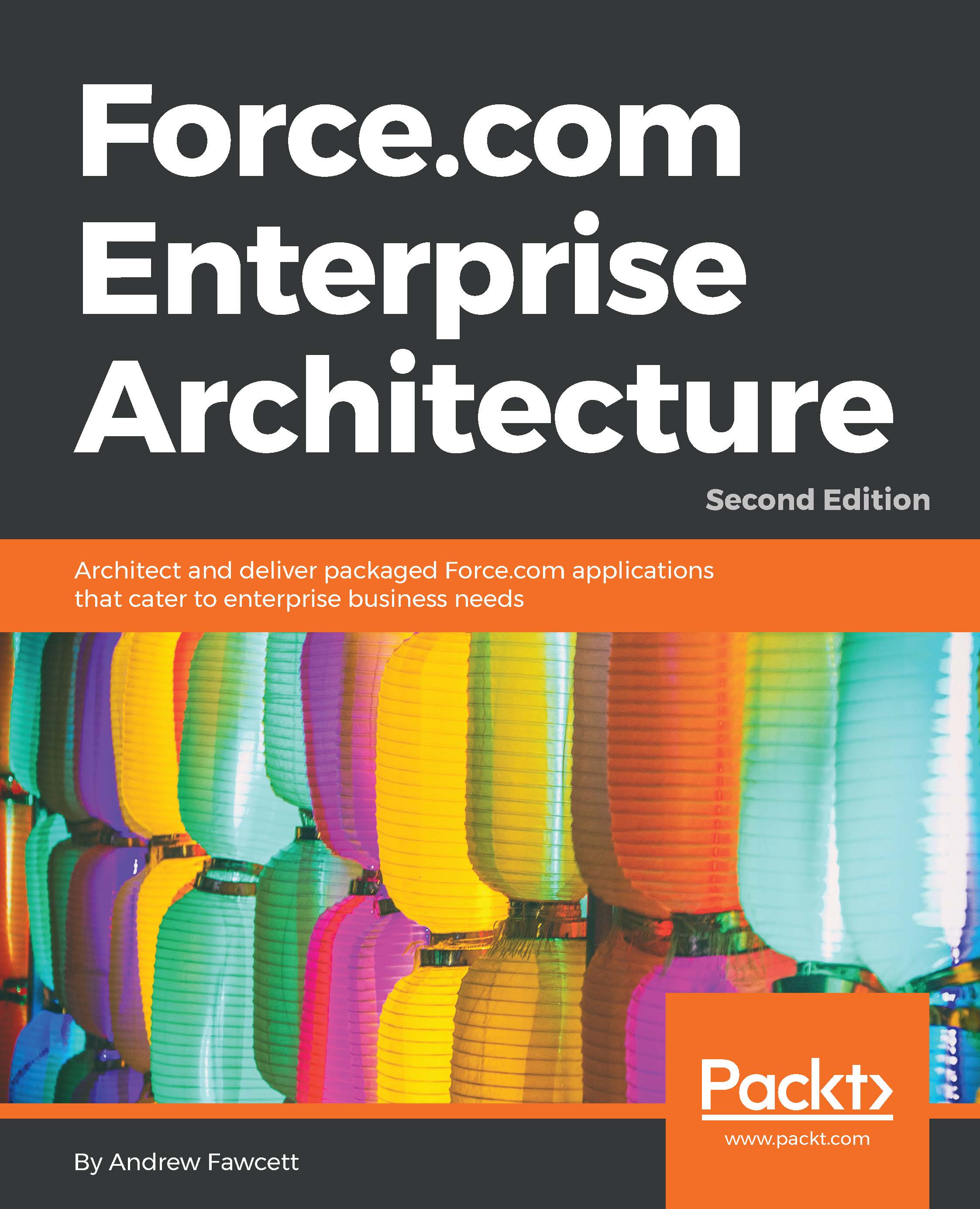 Force.com Enterprise Architecture: Architect and deliver packaged Force.com applications that cater to enterprise business needs, Second Edition