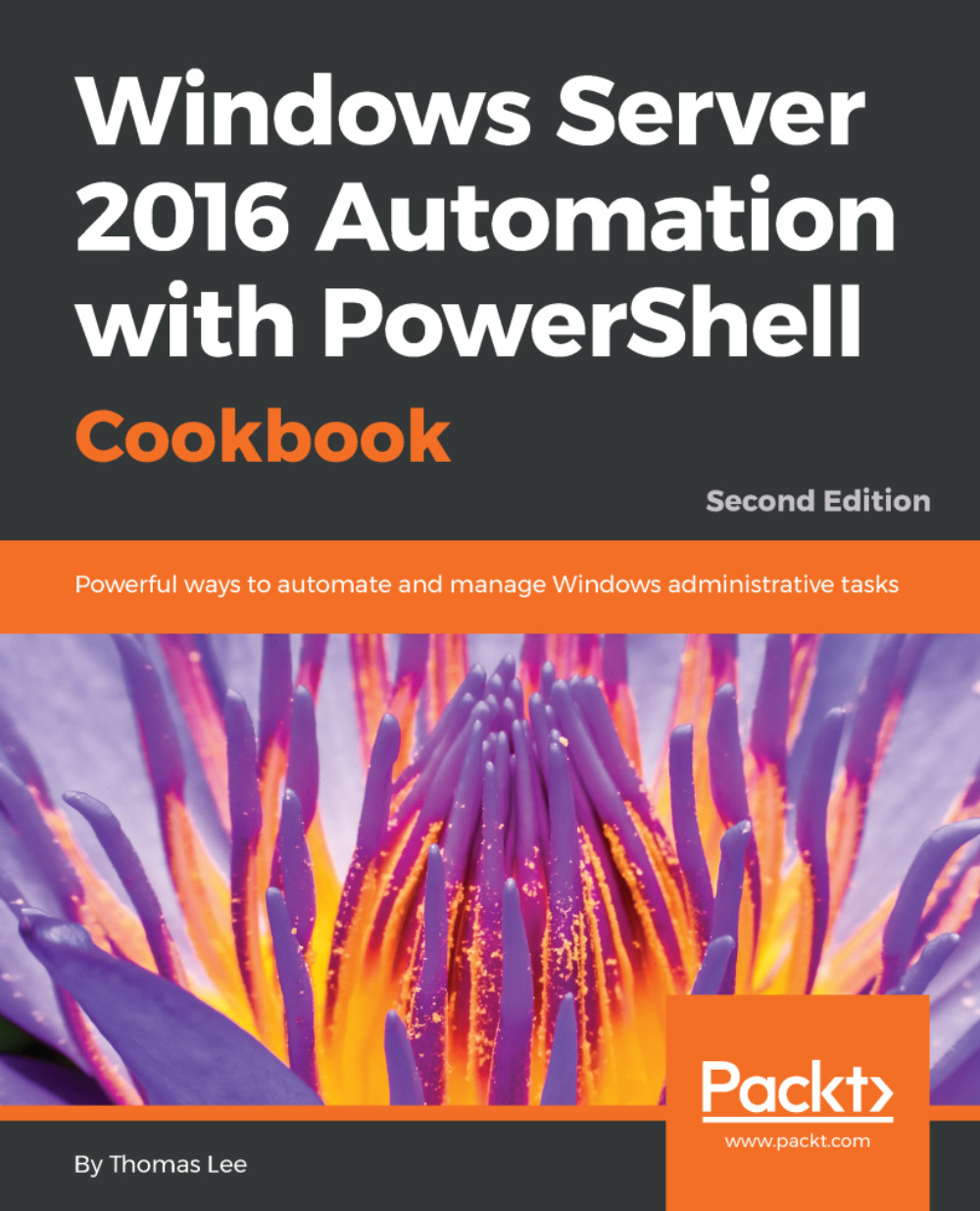Windows Server 2016 Automation with PowerShell Cookbook: Powerful ways to automate and manage Windows administrative tasks, Second Edition