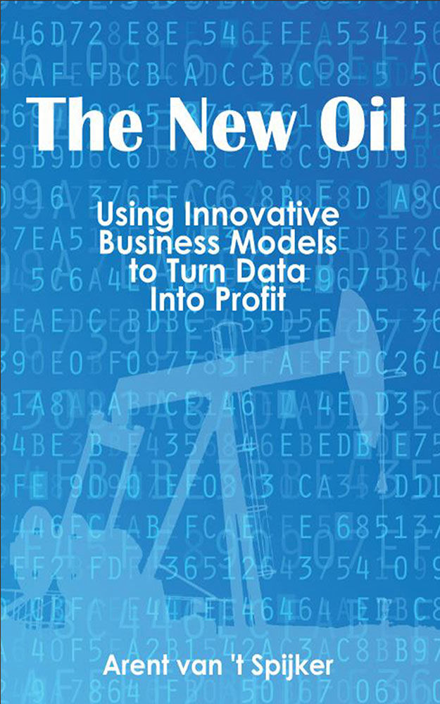 The New Oil Using Innovative Business Models to turn Data Into Profit