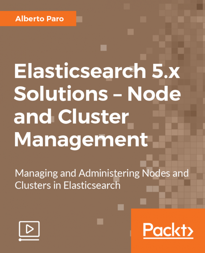 Elasticsearch 5.x Solutions - Node and Cluster Management [Video]