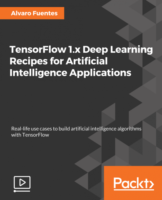 TensorFlow 1.x Deep Learning Recipes for Artificial Intelligence Applications [Video]