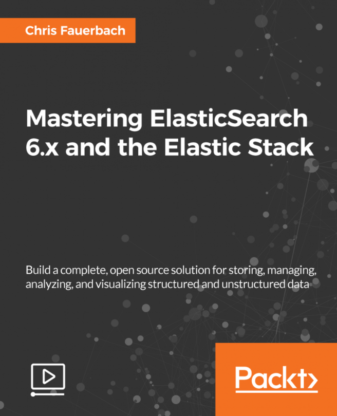 Mastering ElasticSearch 6.x and the Elastic Stack [Video]