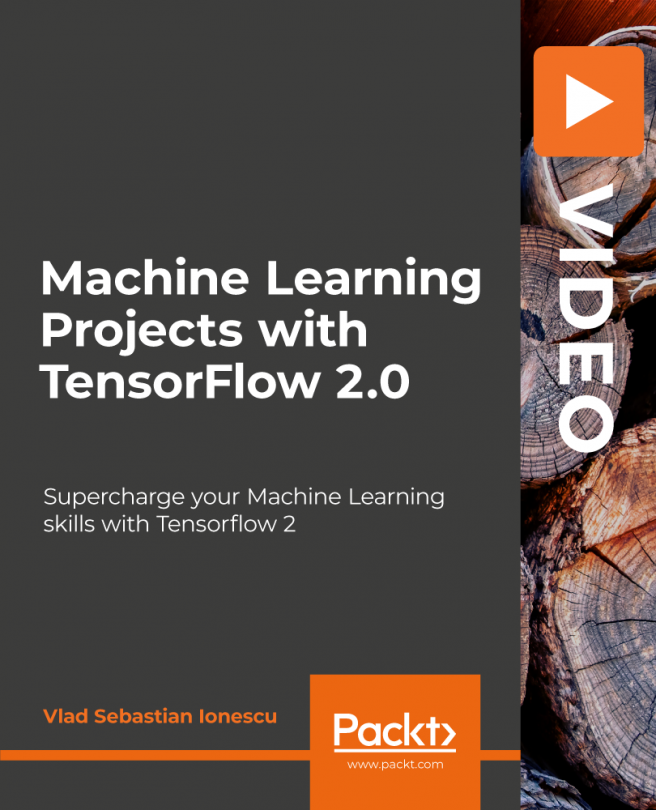 Machine Learning Projects with TensorFlow 2.0 [Video]