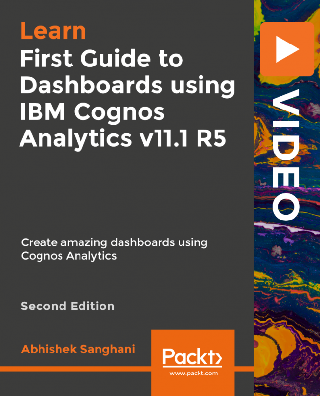 First Guide to Dashboards using IBM Cognos Analytics v11.1 R5 - Second Edition [Video]