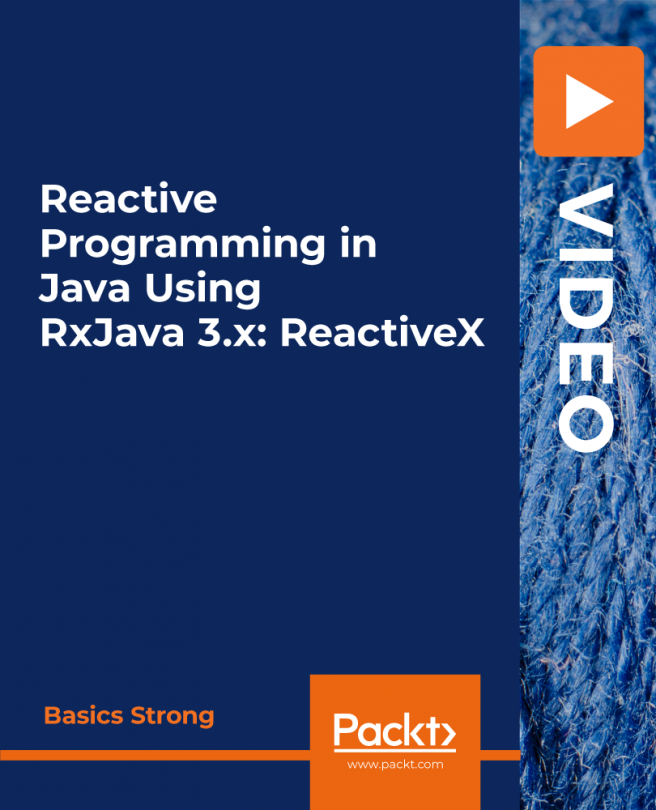 Reactive Programming in Java Using RxJava 3.x: ReactiveX [Video]