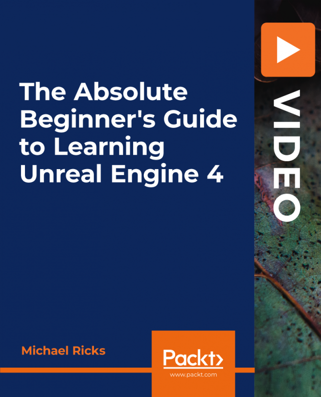 The Absolute Beginner's Guide to Learning Unreal Engine 4 [Video]