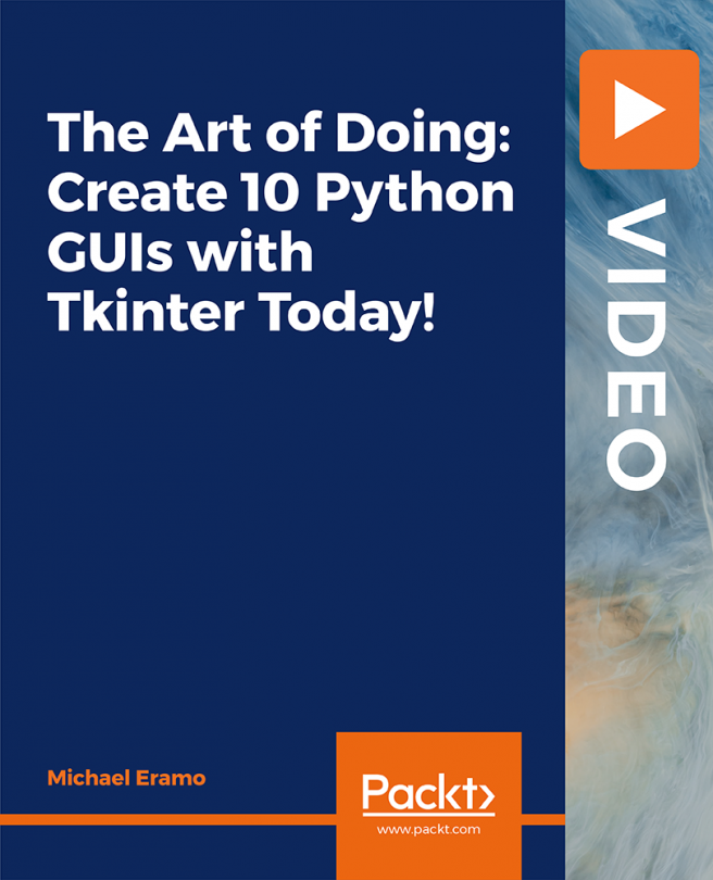 The Art of Doing: Create 10 Python GUIs with Tkinter Today! [Video]