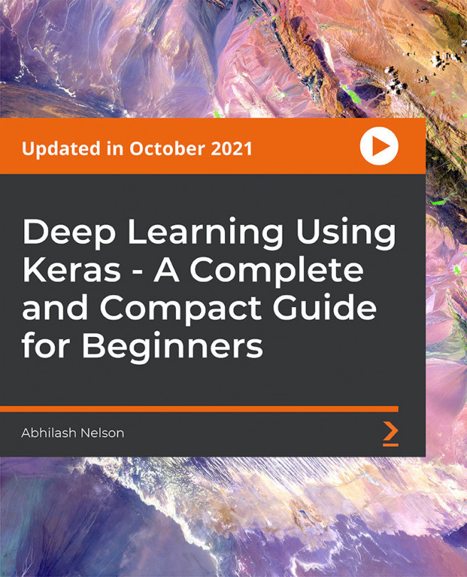 Deep Learning Using Keras - A Complete and Compact Guide for Beginners [Video]