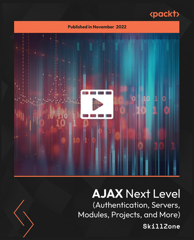 AJAX Next Level (Authentication, Servers, Modules, Projects, and More) [Video]